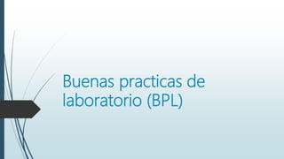 Buenas practicas de
laboratorio (BPL)
 
