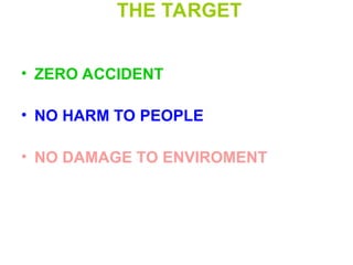 THE TARGET
• ZERO ACCIDENT
• NO HARM TO PEOPLE
• NO DAMAGE TO ENVIROMENT
 