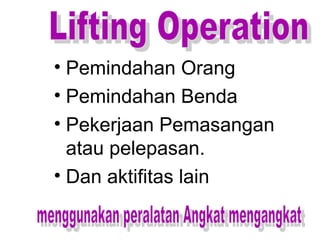 • Pemindahan Orang
• Pemindahan Benda
• Pekerjaan Pemasangan
atau pelepasan.
• Dan aktifitas lain
 