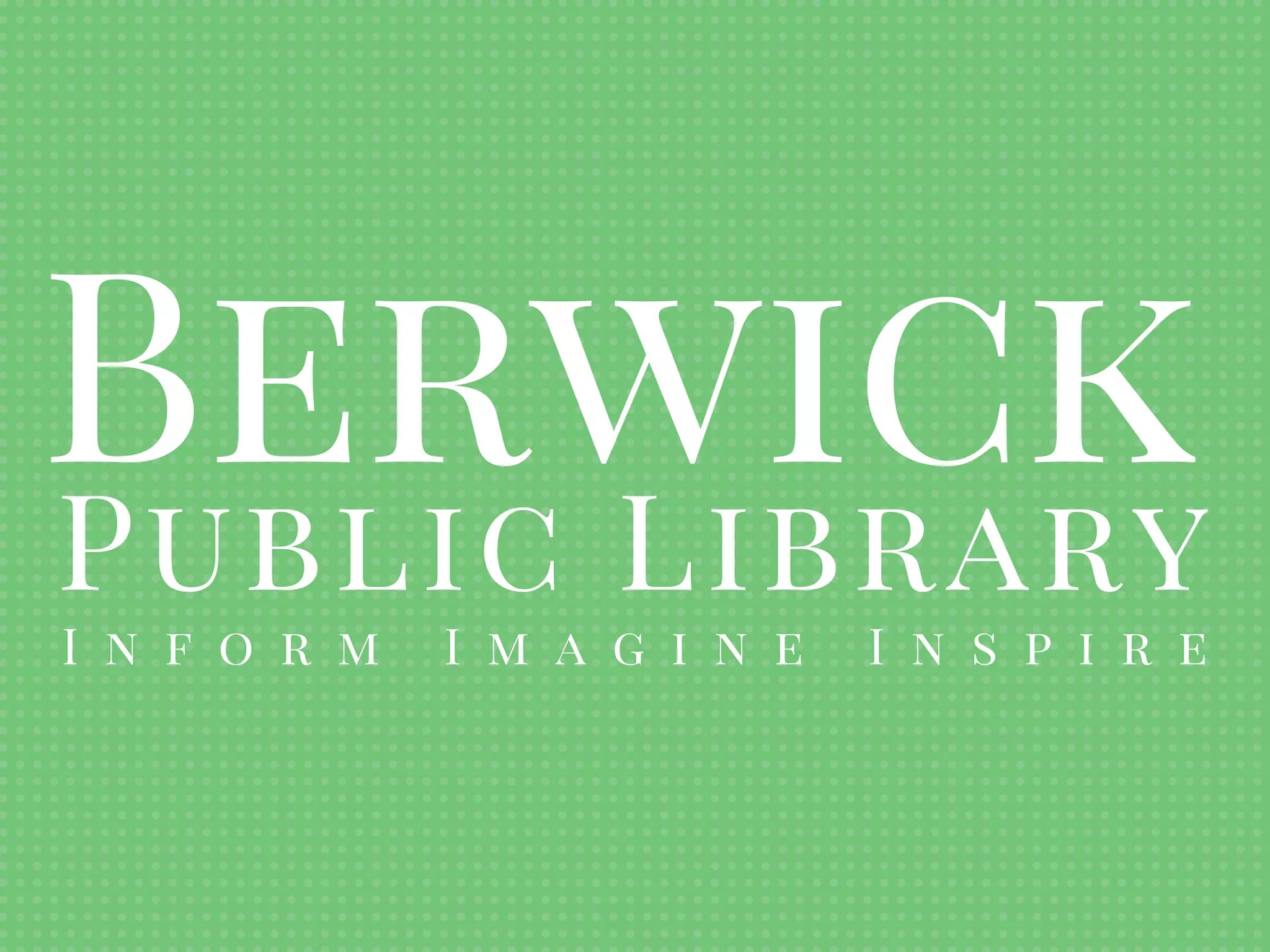 BerwickPublic Library
I n f o r m I m a g i n e I n s p i r e