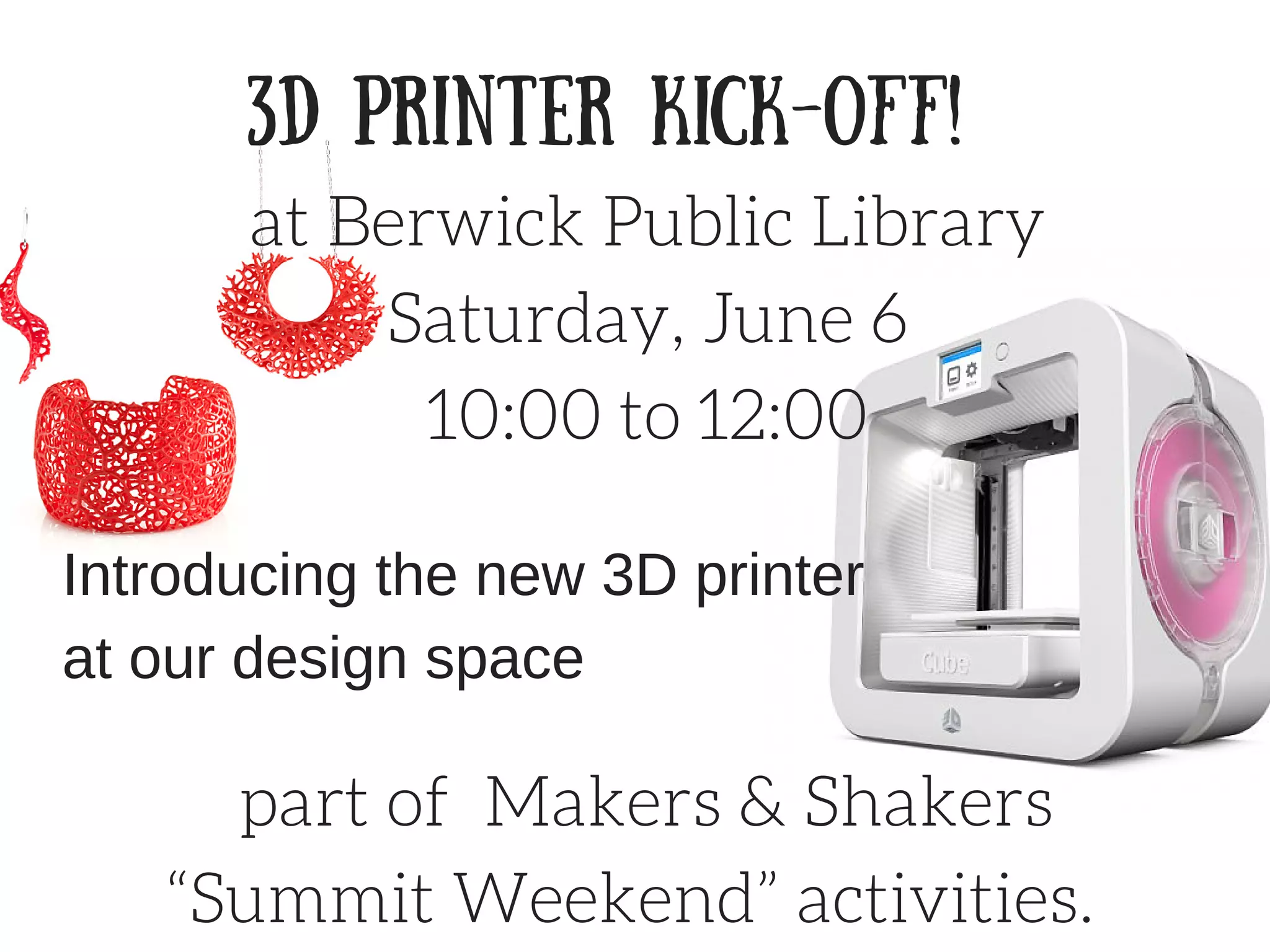 3D Printer Kick-Off!
Introducing the new 3D printer
at our design space
at Berwick Public Library
Saturday, June 6
10:00 to 12:00
part of Makers & Shakers
“Summit Weekend” activities.