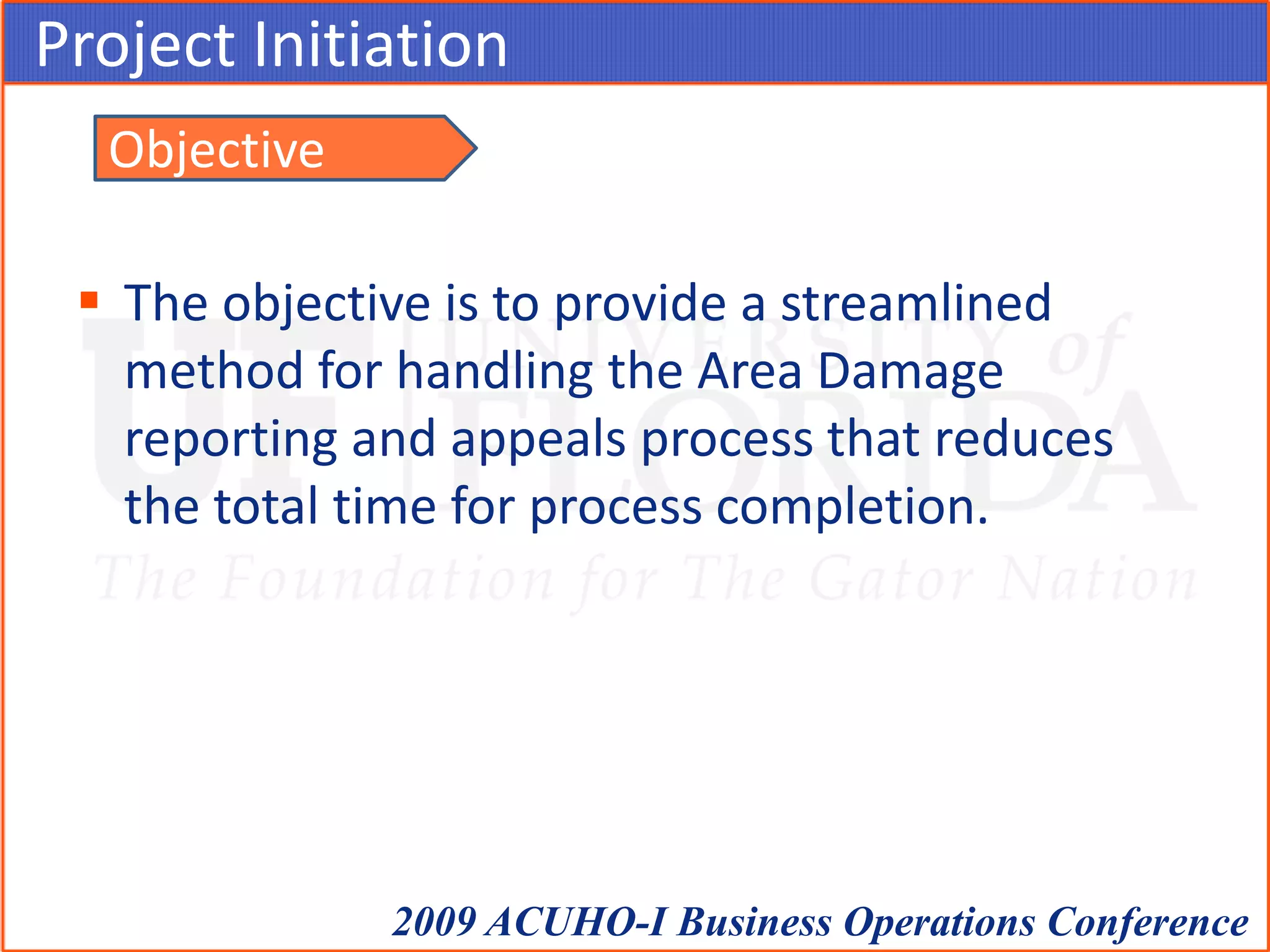 Project InitiationThe objective is to provide a streamlined method for handling the Area Damage reporting and appeals process that reduces the total time for process completion.Objective
