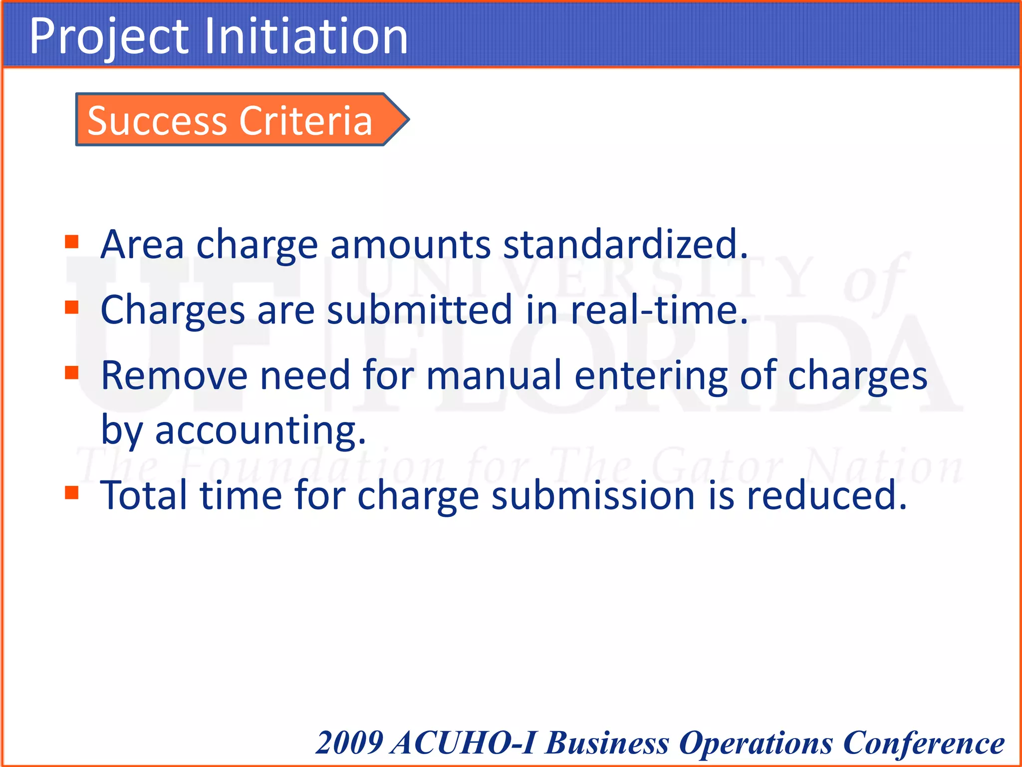 Project InitiationArea charge amounts standardized.Charges are submitted in real-time.Remove need for manual entering of charges by accounting.Total time for charge submission is reduced.Success Criteria