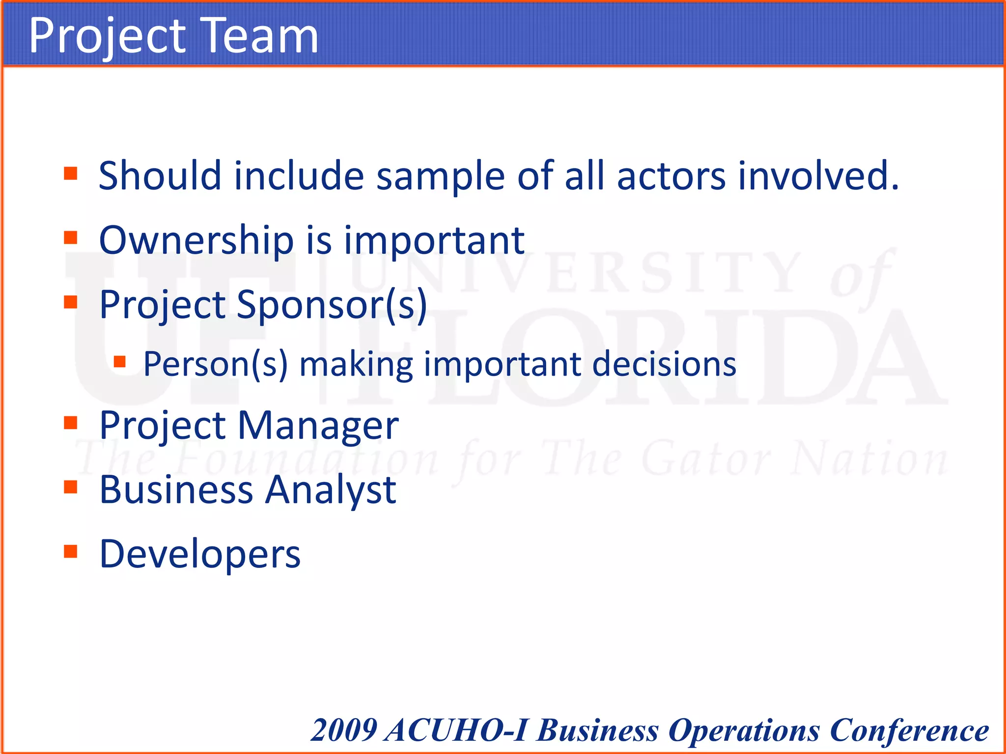 Project TeamShould include sample of all actors involved.Ownership is importantProject Sponsor(s)Person(s) making important decisionsProject ManagerBusiness AnalystDevelopers