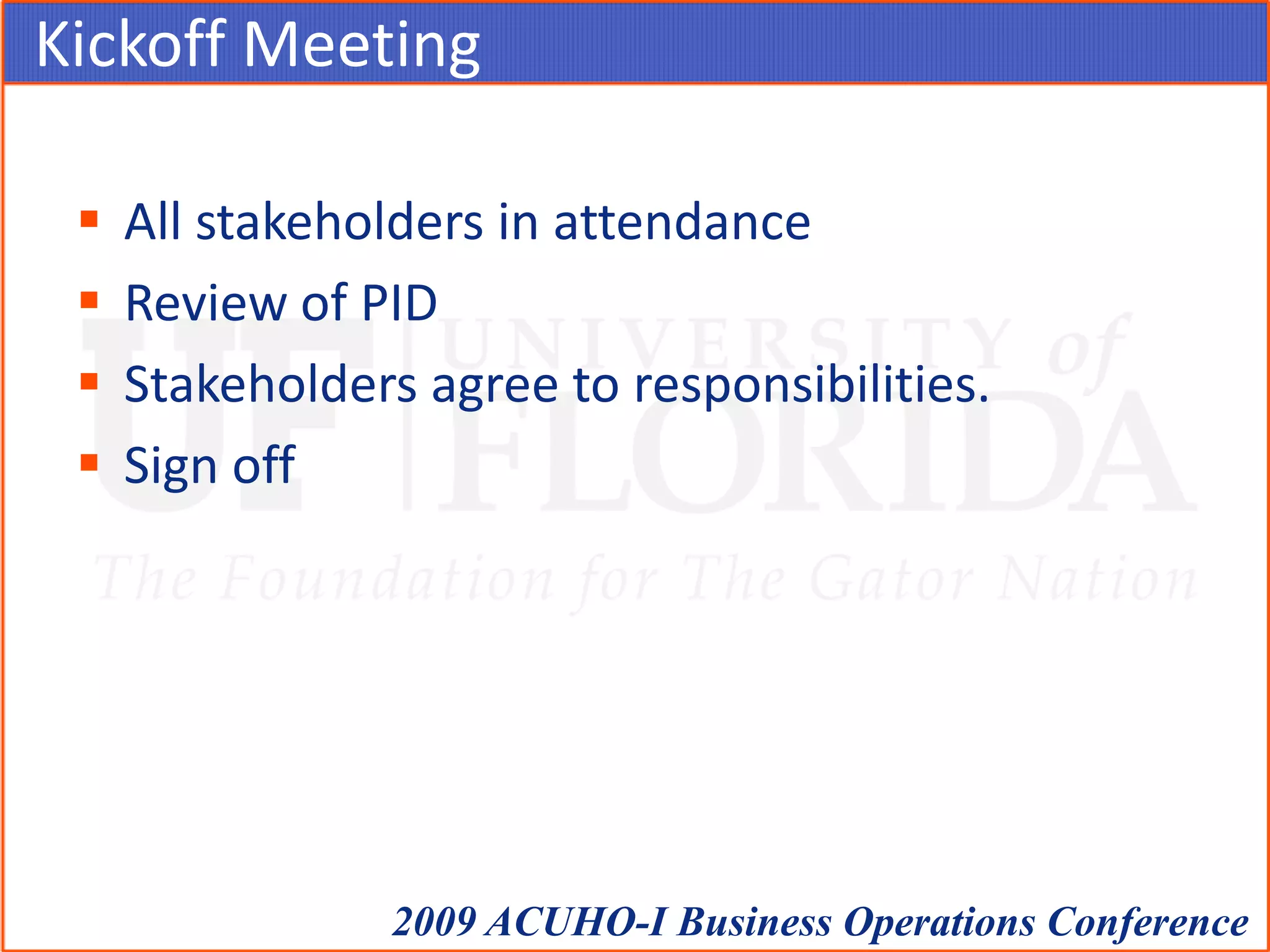 Kickoff MeetingAll stakeholders in attendance	Review of PIDStakeholders agree to responsibilities.Sign off	