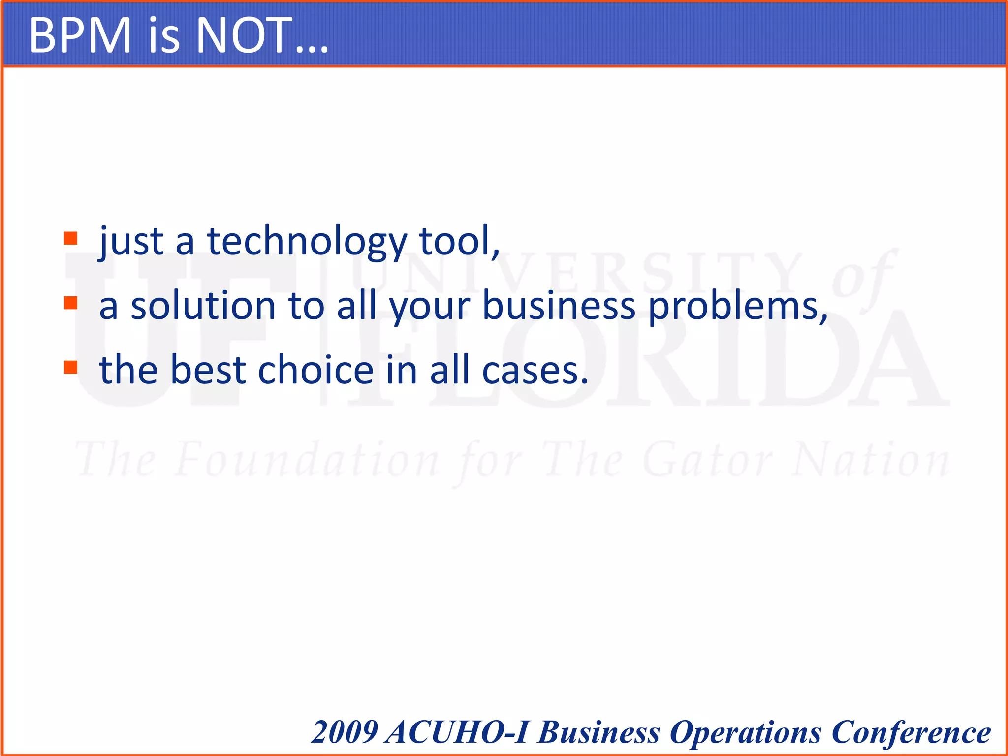 BPM is NOT…just a technology tool,a solution to all your business problems,the best choice in all cases.