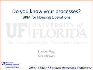 Do you know your processes?BPM for Housing Operations Brandon Vega Alex Rockwell 