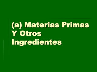 (a) Materias Primas
Y Otros
Ingredientes
 