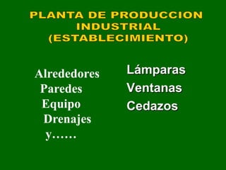 Alrededores   Lámparas
 Paredes      Ventanas
 Equipo       Cedazos
 Drenajes
  y……
 