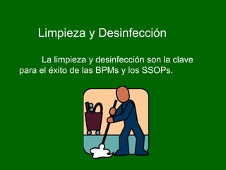 Limpieza y Desinfección

      La limpieza y desinfección son la clave
para el éxito de las BPMs y los SSOPs.
 