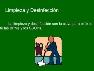 Limpieza y Desinfección

      La limpieza y desinfección son la clave para el éxito
de las BPMs y los SSOPs.
 