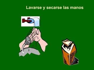 Lavarse y secarse las manos
 
