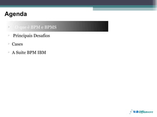 Agenda
Agenda
        O que é BPM e BPMS
     Principais Desafios
     Cases
     A Suite BPM IBM




Page 2
 