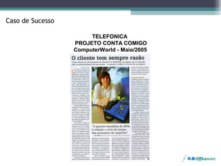 Caso de Sucesso

                       TELEFONICA
                  PROJETO CONTA COMIGO
                  ComputerWorld - Maio/2005
 