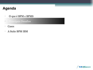 Agenda
Agenda
        O que é BPM e BPMS
        Principais Desafios
     Cases
     A Suite BPM IBM




Page 7
 