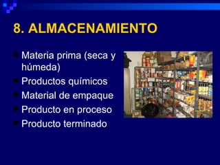 8. ALMACENAMIENTO
 Materia prima (seca y
  húmeda)
 Productos químicos
 Material de empaque
 Producto en proceso
 Producto terminado
 