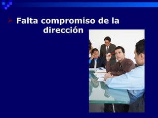  Falta compromiso de la
        dirección
 