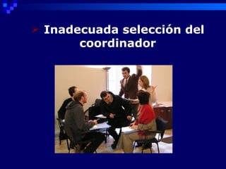 Inadecuada selección del
       coordinador
 