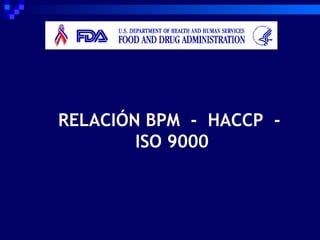 RELACIÓN BPM - HACCP -
        ISO 9000
 