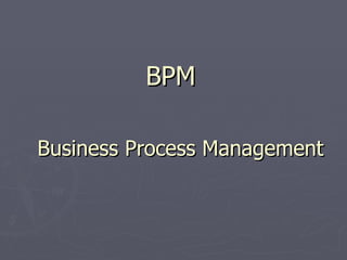 BPM

Business Process Management
 