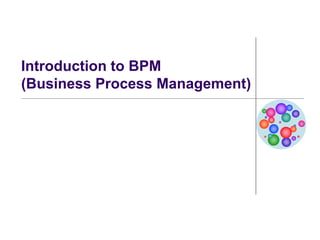 Introduction to BPM
(Business Process Management)
 