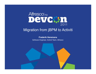 Migration from jBPM to Activiti!
             Frederik Heremans!
     Software Engineer, Activiti Team, Alfresco!
 