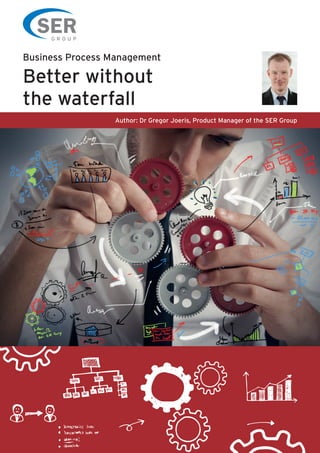 G R O U P
Business Process Management
Better without
the waterfall
Author: Dr Gregor Joeris, Product Manager of the SER Group
 