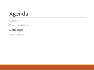 Agenda
Contexto
Conceptos Básicos
Metodología
Herramientas
 