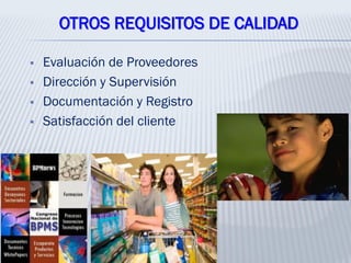  Evaluación de Proveedores
 Dirección y Supervisión
 Documentación y Registro
 Satisfacción del cliente
OTROS REQUISITOS DE CALIDAD
 