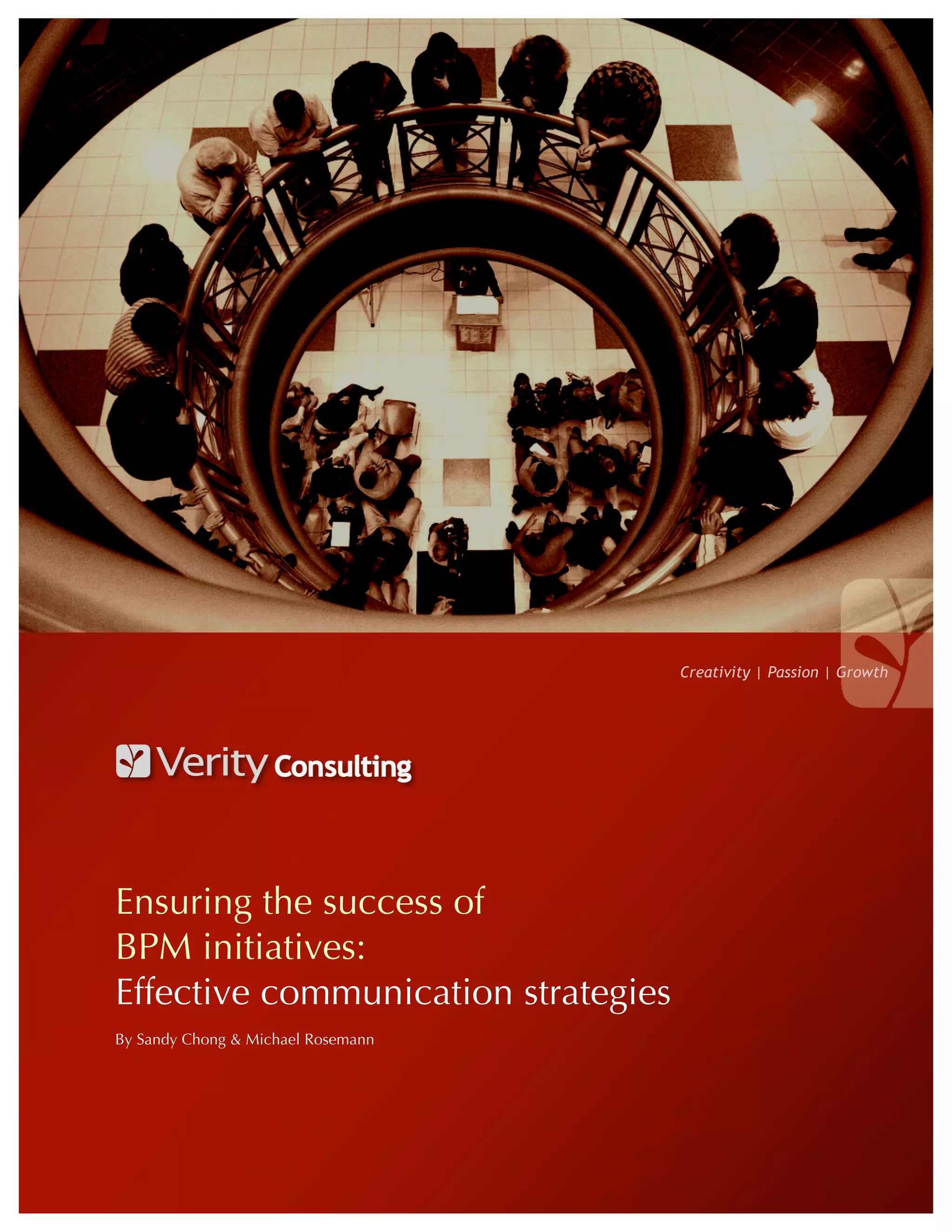 Creativity | Passion | Growth




Ensuring the success of
BPM initiatives:
Effective communication strategies
By Sandy Chong & Michael Rosemann
 