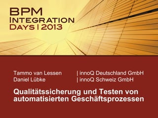Tammo van Lessen | innoQ Deutschland GmbH
Daniel Lübke | innoQ Schweiz GmbH
Qualitätssicherung und Testen von
automatisierten Geschäftsprozessen
 
