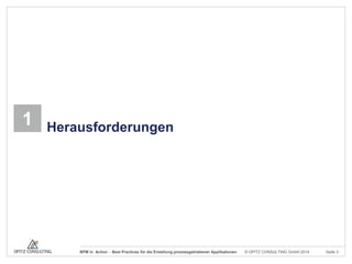 1

Herausforderungen

BPM in Action - Best Practices für die Erstellung prozessgetriebener Applikationen

© OPITZ CONSULTING GmbH 2014

Seite 3

 