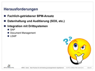 Herausforderungen
 Fachlich-getriebener BPM-Ansatz
 Datenhaltung und Auditierung (SOX, etc.)
 Integration mit Drittsystemen
 SAP
 Document Management
 LDAP

BPM in Action - Best Practices für die Erstellung prozessgetriebener Applikationen

© OPITZ CONSULTING GmbH 2014

Seite 38

 