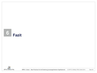 6

Fazit

BPM in Action - Best Practices für die Erstellung prozessgetriebener Applikationen

© OPITZ CONSULTING GmbH 2014

Seite 49

 