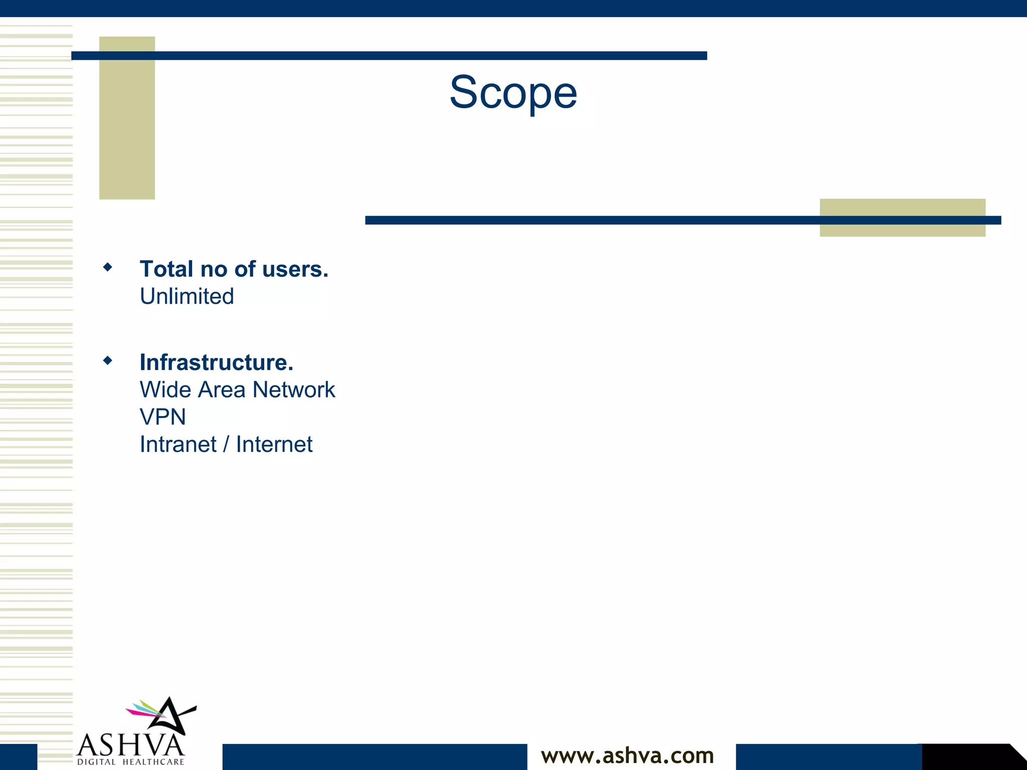 Scope Total no of users. Unlimited  Infrastructure. Wide Area Network VPN Intranet / Internet  