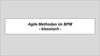 © Prof. Dr. Ayelt Komus 3www.process-and-project.net www.komus.de www.heupel-consultants.com @AyeltKomus
Agile Methoden im BPM
- klassisch -
 