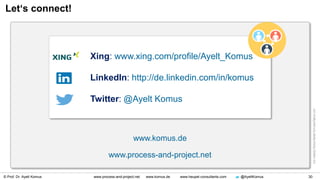 © Prof. Dr. Ayelt Komus 30www.process-and-project.net www.komus.de www.heupel-consultants.com @AyeltKomus
Let‘s connect!
Xing: www.xing.com/profile/Ayelt_Komus
LinkedIn: http://de.linkedin.com/in/komus
Twitter: @Ayelt Komus
www.komus.de
www.process-and-project.net
 