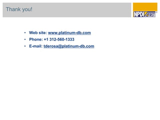 Thank you!



      • Web site: www.platinum-db.com
      • Phone: +1 312-560-1333
      • E-mail: tderosa@platinum-db.com
 
