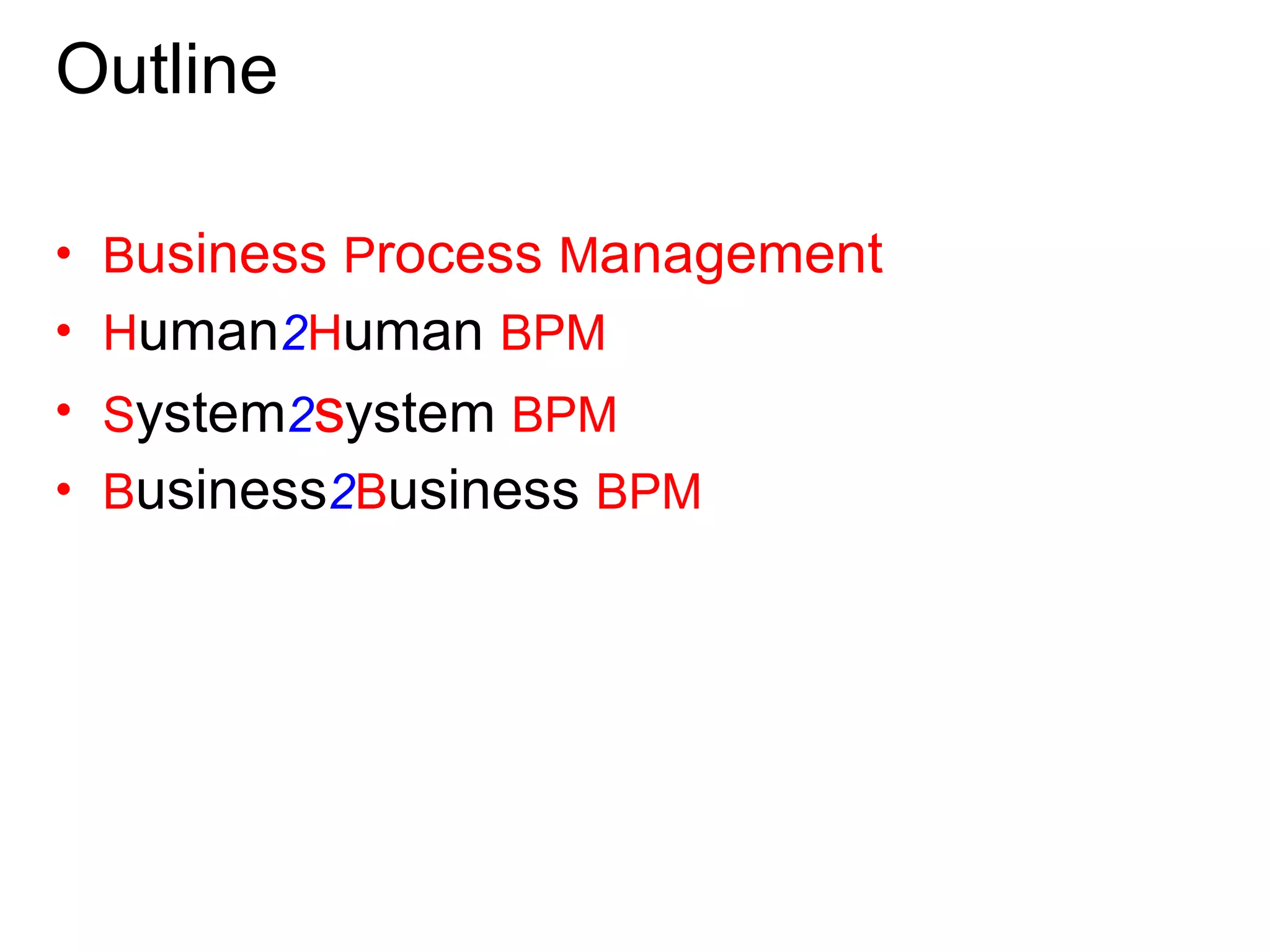 Outline B usiness  P rocess  M anagement H uman 2 H uman  BPM   S ystem 2 s ystem  BPM B usiness 2 B usiness  BPM 