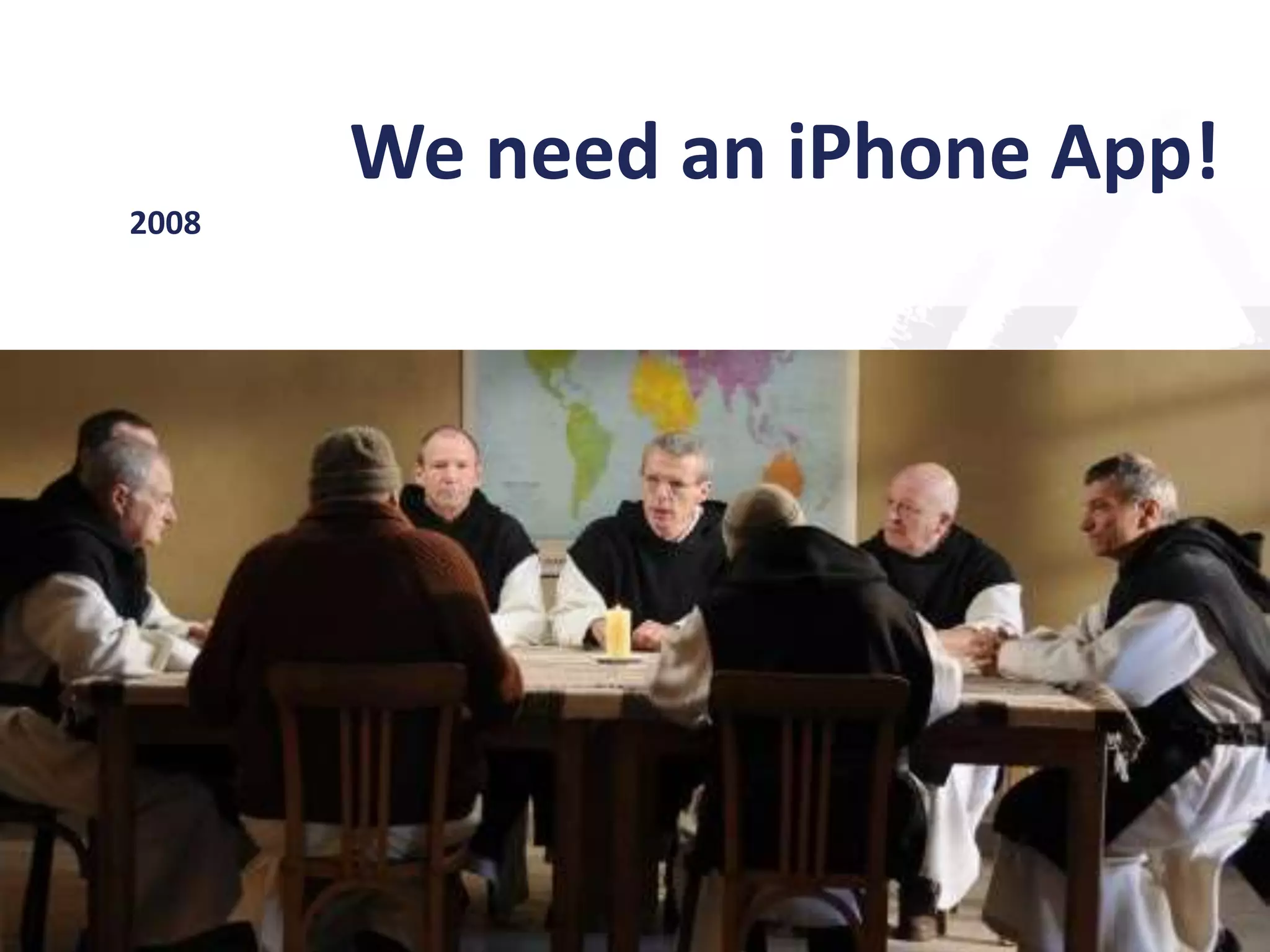 We need an iPhone App!
2008

 