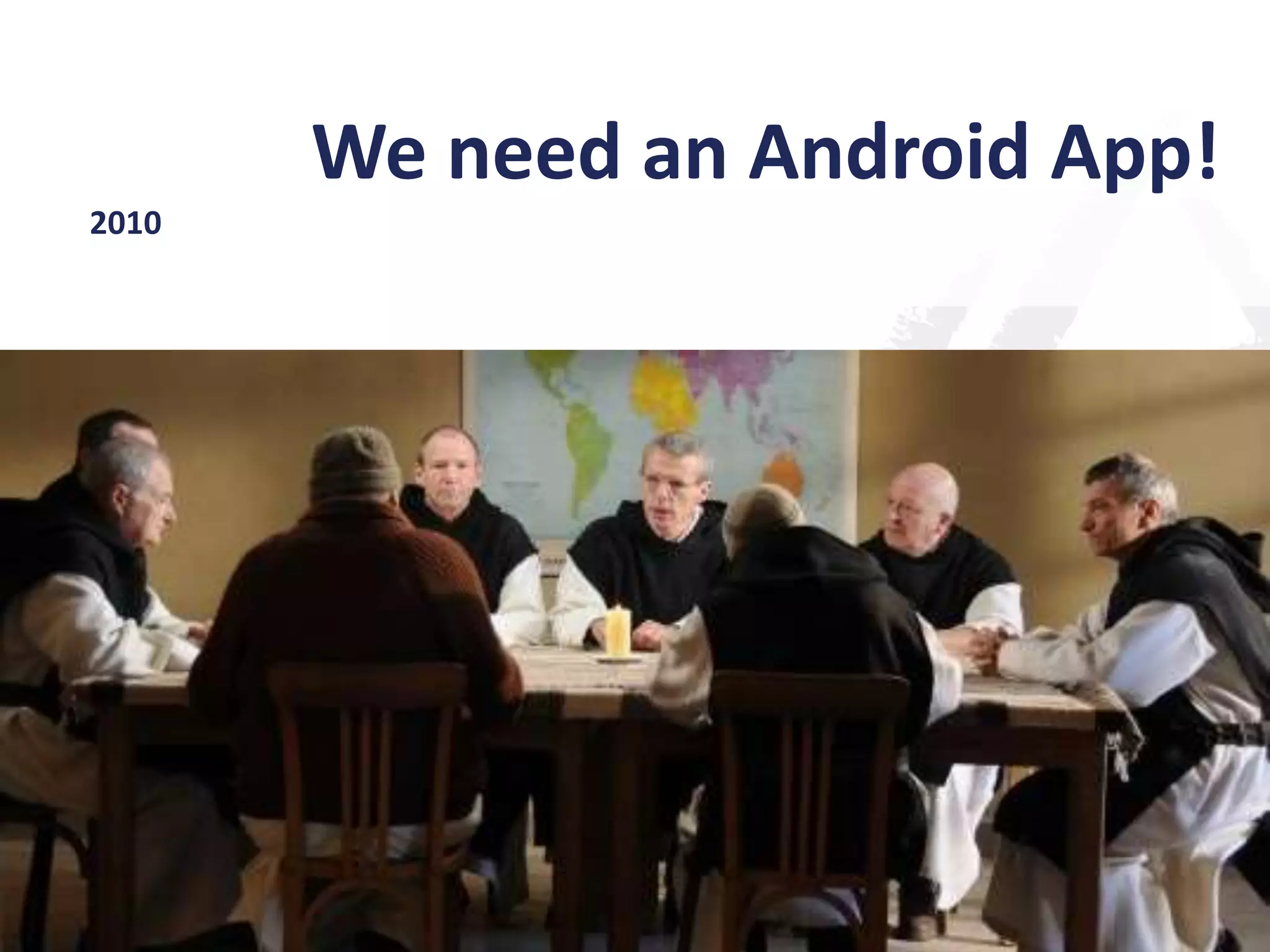 We need an Android App!
2010

 