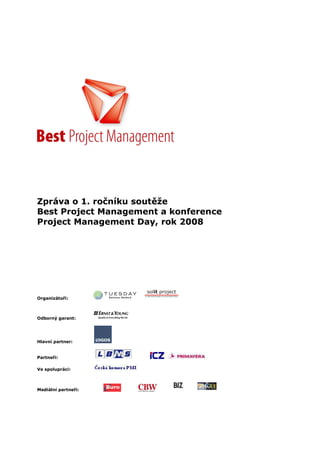 Zpráva o 1. ročníku soutěže
Best Project Management a konference
Project Management Day, rok 2008




Organizátoři:



Odborný garant:




Hlavní partner:


Partneři:

Ve spolupráci:



Mediální partneři:
 