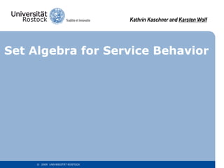 Set Algebra for Service Behavior Kathrin Kaschner and  Karsten Wolf 