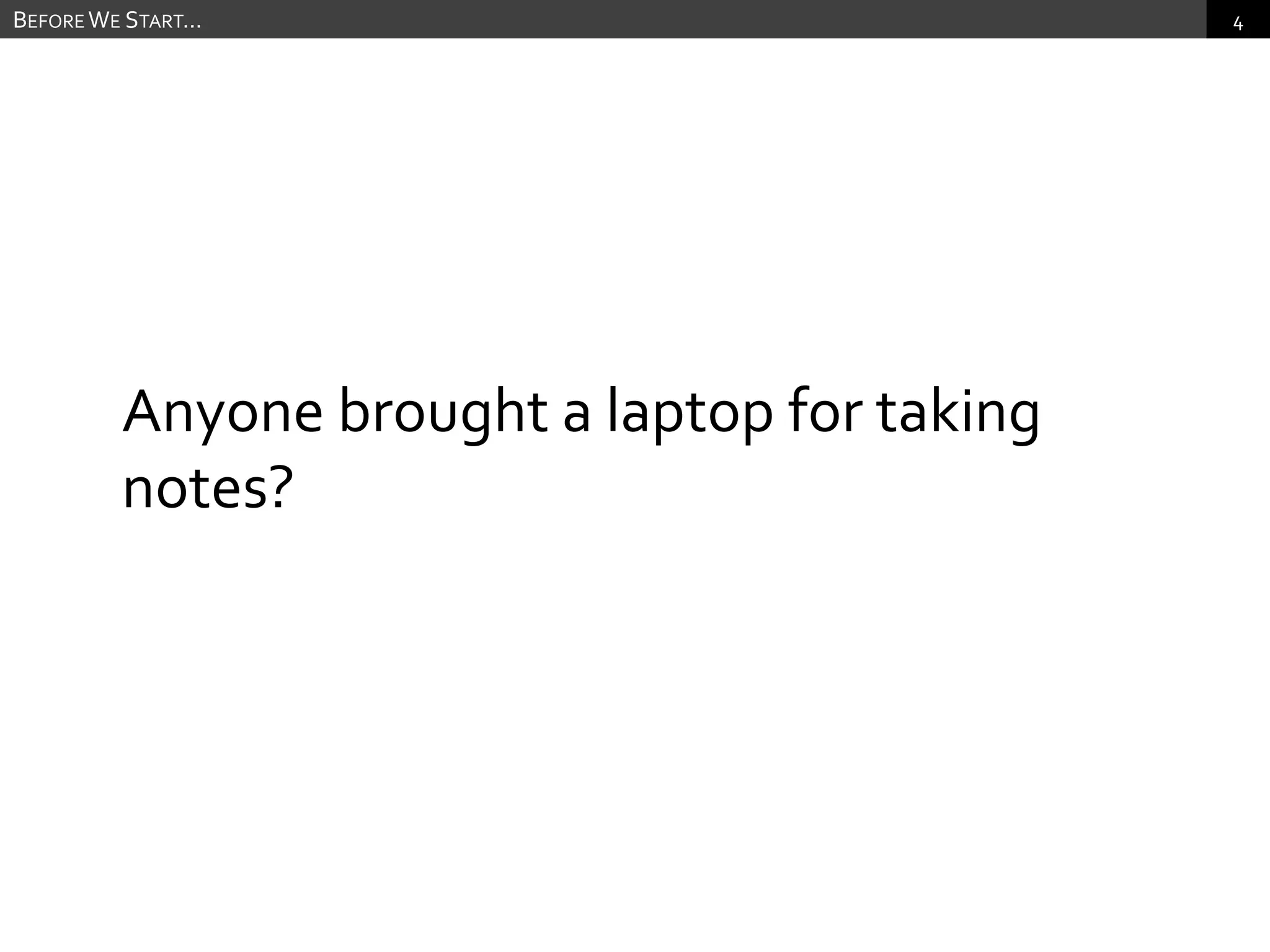 Before We Start...Anyone brought a laptop for taking notes?
