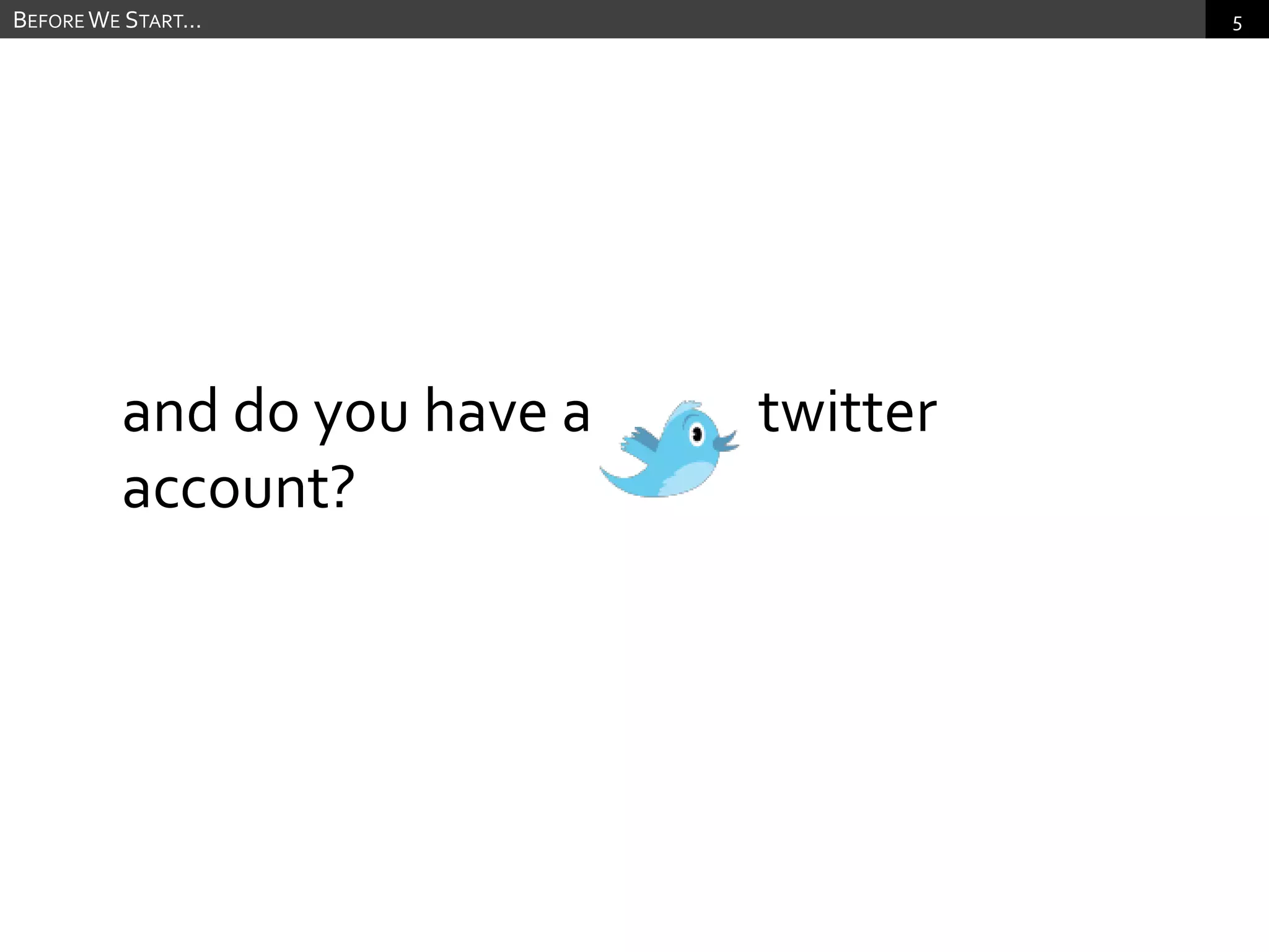 and do you have a             twitter account?Before We Start…