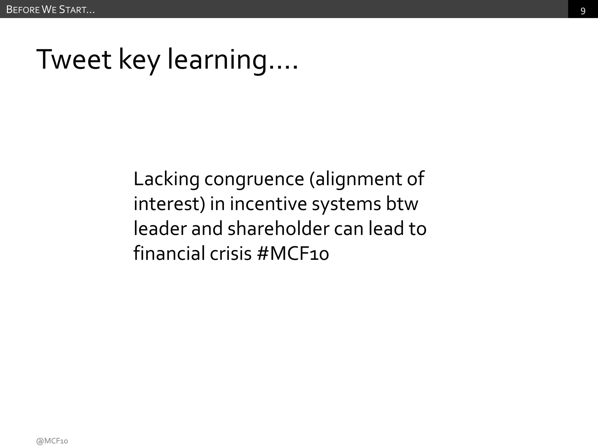 Tweet key learning….Lacking congruence (alignment of interest) in incentive systems btw leader and shareholder can lead to financial crisis #MCF10Before We Start…@MCF10