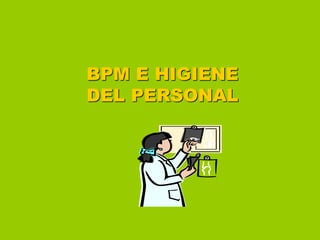 BPM E HIGIENE
DEL PERSONAL

 