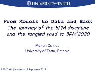 Marlon Dumas
University of Tartu, Estonia
BPM 2015 | Innsbruck | 3 September 2015
 