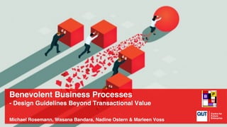 Benevolent Business Processes
- Design Guidelines Beyond Transactional Value
Michael Rosemann, Wasana Bandara, Nadine Ostern & Marleen Voss
 