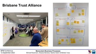 Brisbane Trust Alliance
Benevolent Business Processes
Michael Rosemann, Wasana Bandara, Nadine Ostern & Marleen Voss
BPM Conference
12 September 2023
 